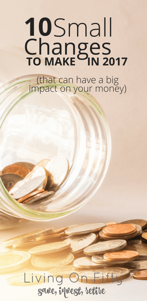 Don't underestimate the power of small financial changes They have the power to leave a lasting impact. Here are my top 10 small financial changes to make for 2017